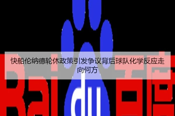 快船伦纳德轮休政策引发争议背后球队化学反应走向何方